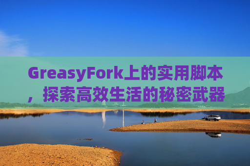 GreasyFork上的实用脚本，探索高效生活的秘密武器